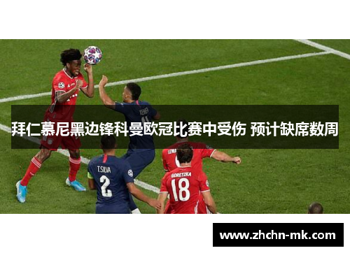 拜仁慕尼黑边锋科曼欧冠比赛中受伤 预计缺席数周 拜仁慕尼黑边锋科曼欧冠比赛中受伤 预计缺席数周